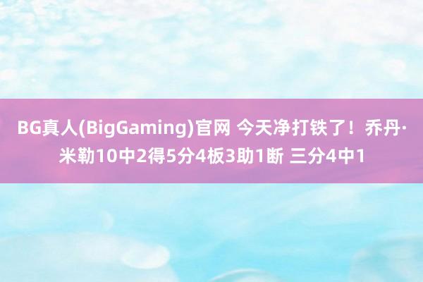 BG真人(BigGaming)官网 今天净打铁了！乔丹·米勒10中2得5分4板3助1断 三分4中1