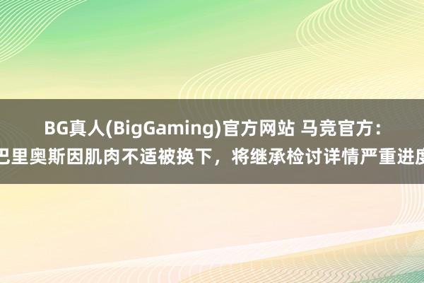 BG真人(BigGaming)官方网站 马竞官方：巴里奥斯因肌肉不适被换下，将继承检讨详情严重进度