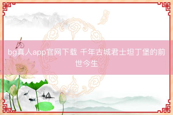 bg真人app官网下载 千年古城君士坦丁堡的前世今生