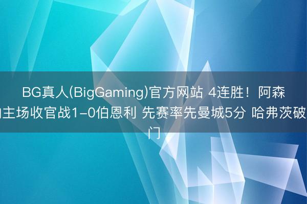 BG真人(BigGaming)官方网站 4连胜！阿森纳主场收官战1-0伯恩利 先赛率先曼城5分 哈弗茨破门