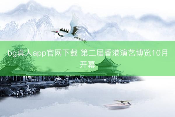 bg真人app官网下载 第二届香港演艺博览10月开幕