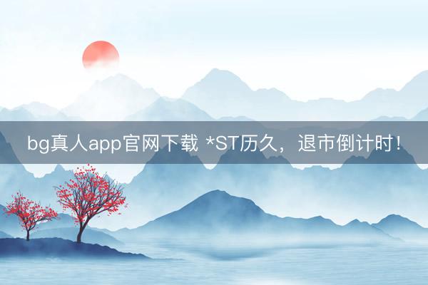 bg真人app官网下载 *ST历久，退市倒计时！